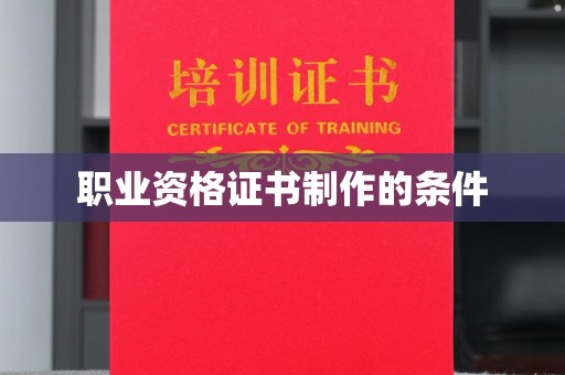 咸丰职业资格证书制作的条件